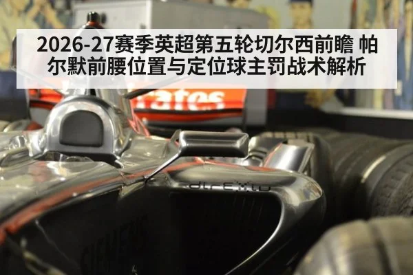 2026-27赛季英超第五轮切尔西前瞻 帕尔默前腰位置与定位球主罚战术解析