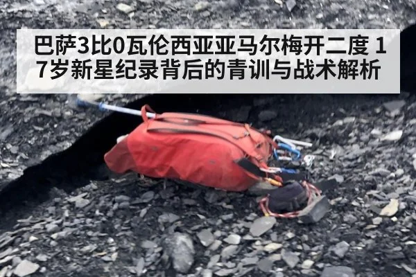 巴萨3比0瓦伦西亚亚马尔梅开二度 17岁新星纪录背后的青训与战术解析